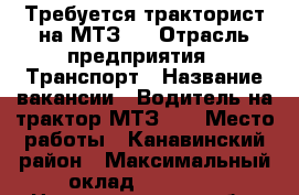 Требуется тракторист на МТЗ80 › Отрасль предприятия ­ Транспорт › Название вакансии ­ Водитель на трактор МТЗ 80 › Место работы ­ Канавинский район › Максимальный оклад ­ 30 000 - Нижегородская обл. Работа » Вакансии   . Нижегородская обл.